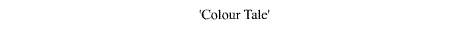 Click here for information about Colour Tale